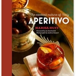 Rizzoli New Arrivals Aperitivo: The Cocktail Culture Of Italy By Marisa Huff